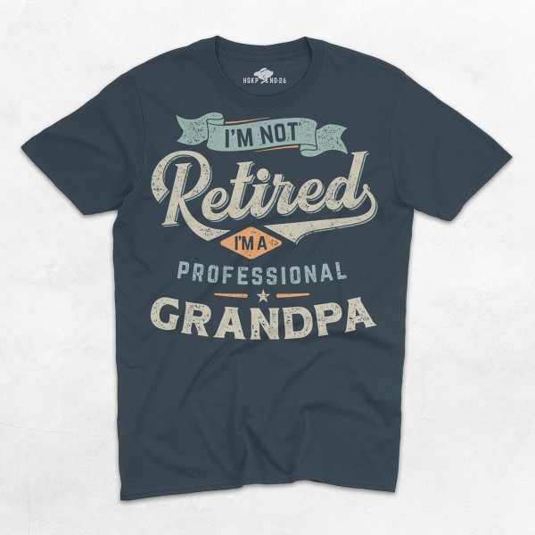 I`m Not Retired I`m A Professional Grandpa
